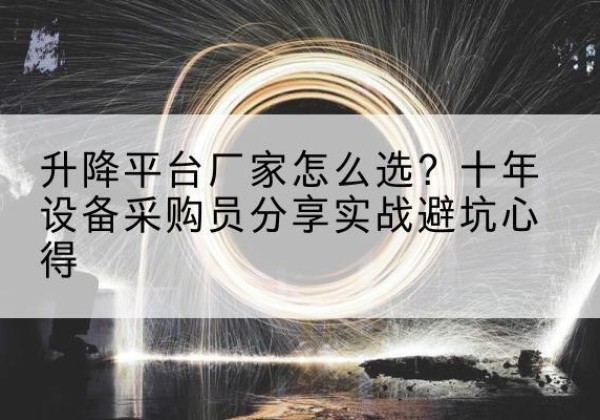 爱辉升降平台厂家-怎么选？十年设备采购员分享实战避坑心得