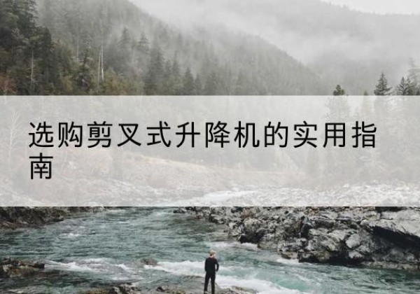 爱辉剪叉式升降机怎么选-选购剪叉式升降机的实用指南