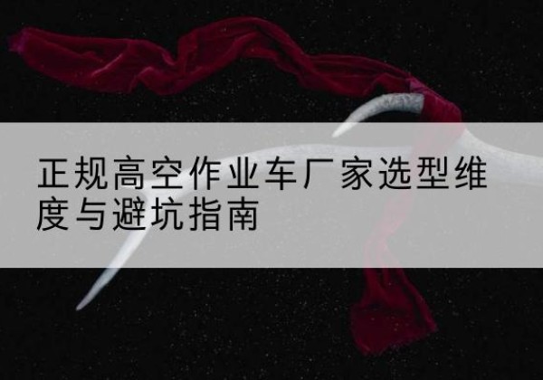 爱辉高空作业车厂家-正规选型维度与避坑指南